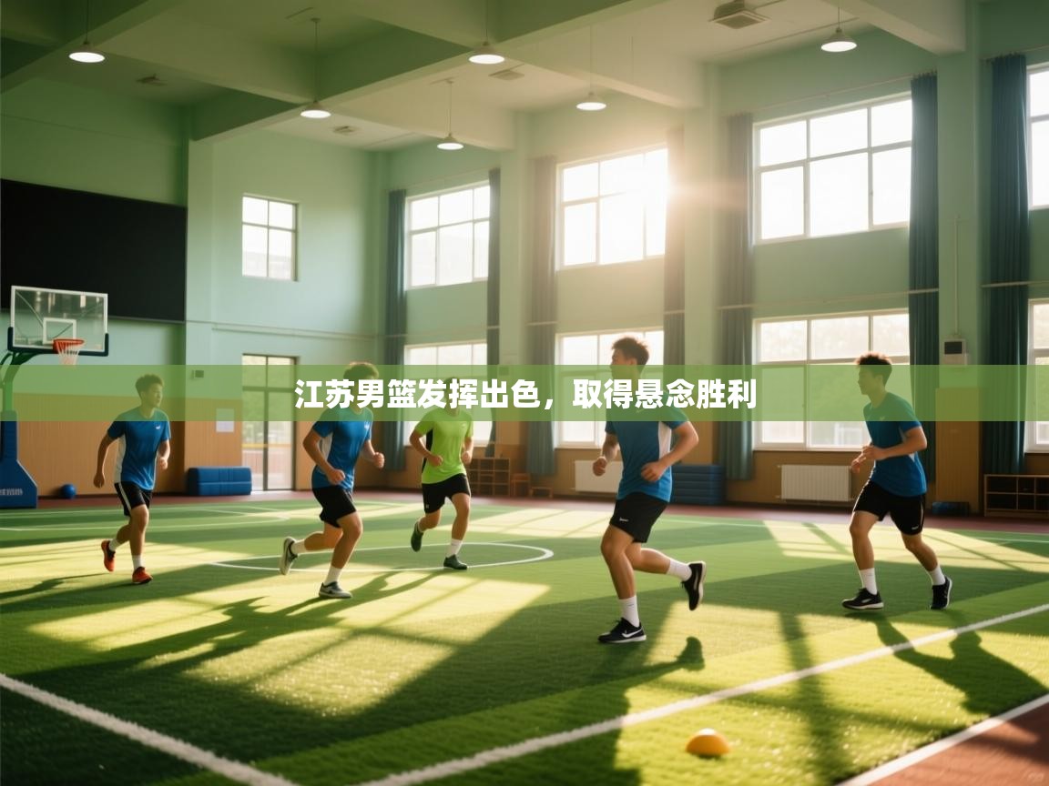 江苏男篮发挥出色,取得悬念胜利 第2张