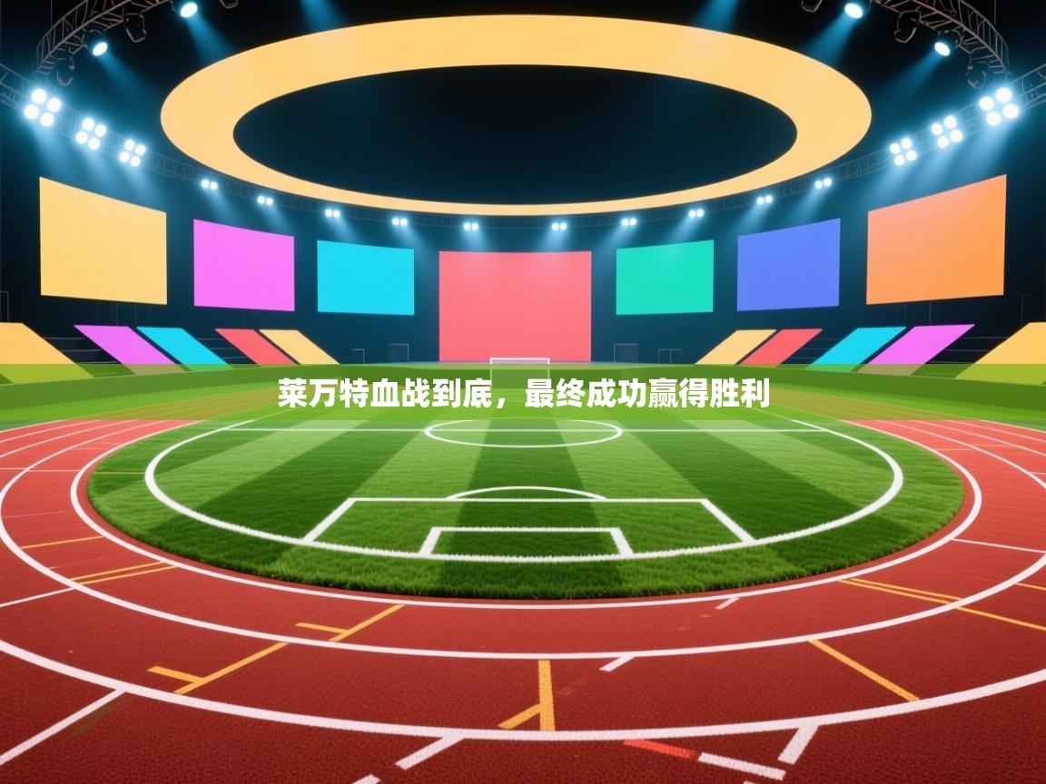 莱万特血战到底,最终成功赢得胜利 第2张