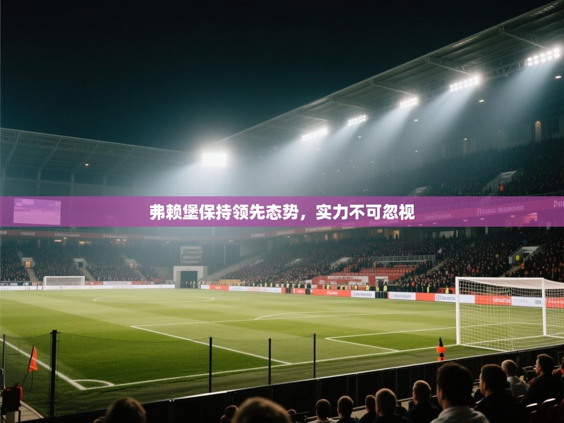 弗赖堡保持领先态势,实力不可忽视 第1张